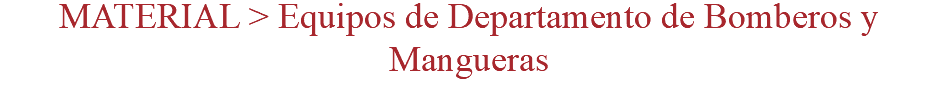 MATERIAL > Equipos de Departamento de Bomberos y Mangueras
