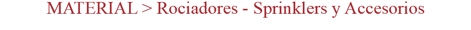 MATERIAL > Rociadores - Sprinklers y Accesorios
