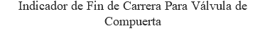 Indicador de Fin de Carrera Para Válvula de Compuerta