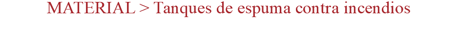 MATERIAL > Tanques de espuma contra incendios