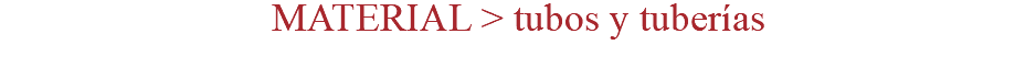 MATERIAL > tubos y tuberías