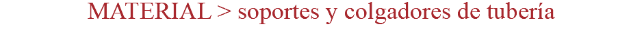 MATERIAL > soportes y colgadores de tubería