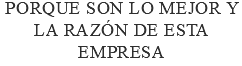 Porque son lo mejor y la razón de esta empresa