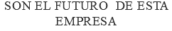 Son el futuro de esta empresa