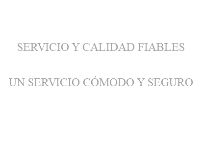 &nbsp;SERVICIO Y CALIDAD FIABLES UN SERVICIO CÓMODO Y SEGURO