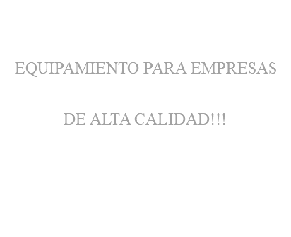 &nbsp;EQUIPAMIENTO PARA EMPRESAS DE ALTA CALIDAD!!!
