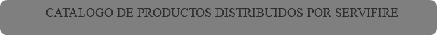 CATALOGO DE PRODUCTOS DISTRIBUIDOS POR SERVIFIRE
