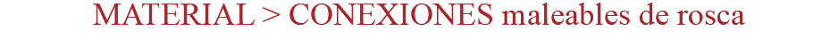 MATERIAL > CONEXIONES maleables de rosca