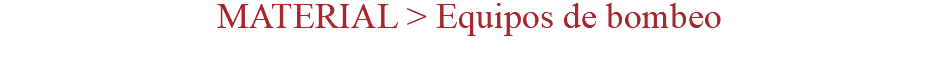 MATERIAL > Equipos de bombeo